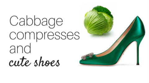 Cabbage compresses. And cute shoes.