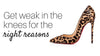 Get weak at the knees for the right reasons.