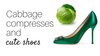 Cabbage compresses. And cute shoes.