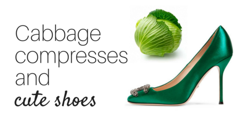 Cabbage compresses. And cute shoes.
