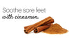 Soothe sore feet with cinnamon.