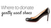 Where to donate gently used shoes.