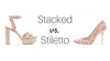 Stacked vs Stiletto